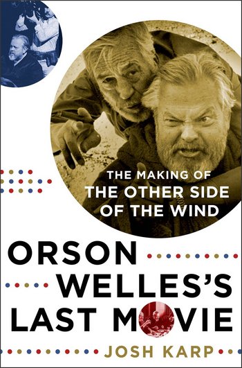 Road to Cinema Talks with Author Josh Karp About his New Book ‘Orson Welles’s Last Movie: The Making of ‘The Other Side of the Wind”